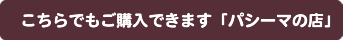 こちらでもご購入できます。「パシーマの店」